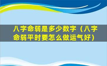 八字命弱是多少数字（八字命弱平时要怎么做运气好）