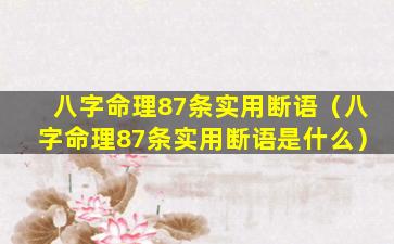 八字命理87条实用断语（八字命理87条实用断语是什么）