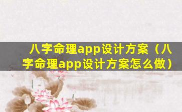 八字命理app设计方案（八字命理app设计方案怎么做）