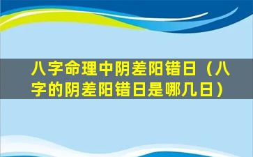 八字命理中阴差阳错日（八字的阴差阳错日是哪几日）