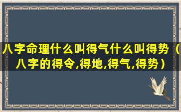 八字命理什么叫得气什么叫得势（八字的得令,得地,得气,得势）