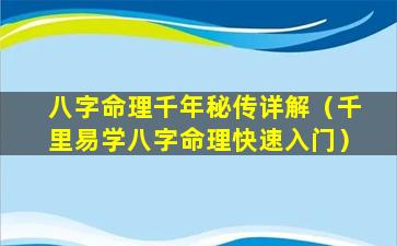 八字命理千年秘传详解（千里易学八字命理快速入门）