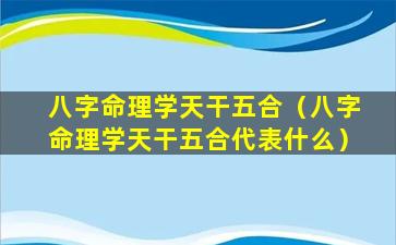 八字命理学天干五合（八字命理学天干五合代表什么）