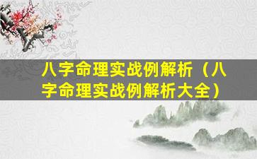 八字命理实战例解析（八字命理实战例解析大全）