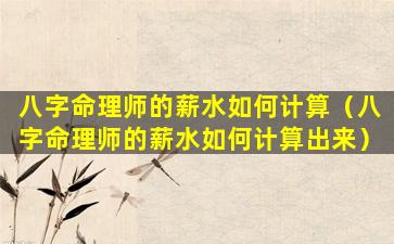 八字命理师的薪水如何计算（八字命理师的薪水如何计算出来）