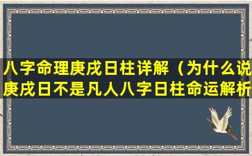 八字命理庚戌日柱详解（为什么说庚戌日不是凡人八字日柱命运解析）