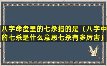 八字命盘里的七杀指的是（八字中的七杀是什么意思七杀有多厉害）