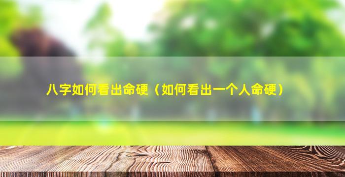 八字如何看出命硬（如何看出一个人命硬）