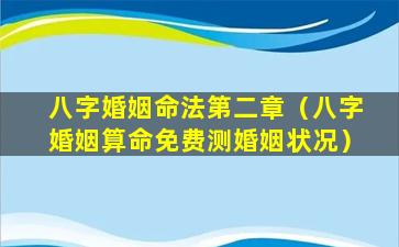 八字婚姻命法第二章（八字婚姻算命免费测婚姻状况）