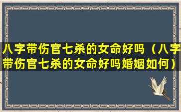 八字带伤官七杀的女命好吗（八字带伤官七杀的女命好吗婚姻如何）