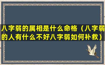 八字弱的属相是什么命格（八字弱的人有什么不好八字弱如何补救）