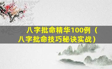 八字批命精华100例（八字批命技巧秘诀实战）