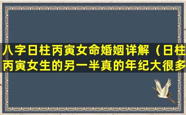 八字日柱丙寅女命婚姻详解（日柱丙寅女生的另一半真的年纪大很多吗）