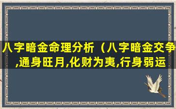 八字暗金命理分析（八字暗金交争,通身旺月,化财为夷,行身弱运）