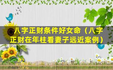 八字正财条件好女命（八字正财在年柱看妻子远近案例）