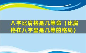 八字比肩格是几等命（比肩格在八字里是几等的格局）