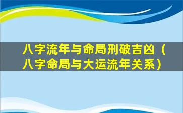 八字流年与命局刑破吉凶（八字命局与大运流年关系）