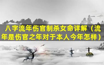 八字流年伤官制杀女命详解（流年是伤官之年对于本人今年怎样）