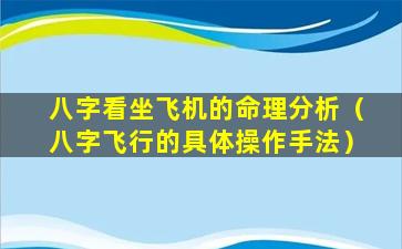 八字看坐飞机的命理分析（八字飞行的具体操作手法）