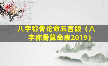 八字称骨论命五言版（八字称骨算命表2019）