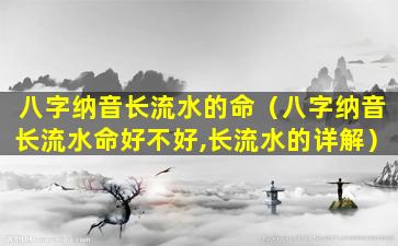 八字纳音长流水的命（八字纳音长流水命好不好,长流水的详解）