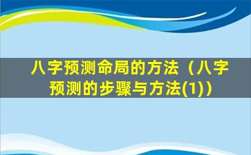 八字预测命局的方法（八字预测的步骤与方法(1)）