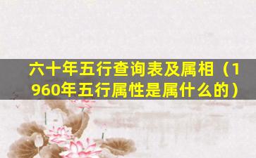 六十年五行查询表及属相（1960年五行属性是属什么的）