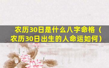 农历30日是什么八字命格（农历30日出生的人命运如何）