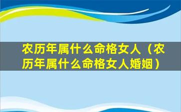 农历年属什么命格女人（农历年属什么命格女人婚姻）