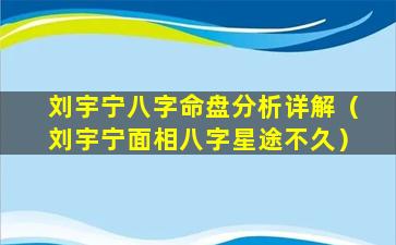 刘宇宁八字命盘分析详解（刘宇宁面相八字星途不久）