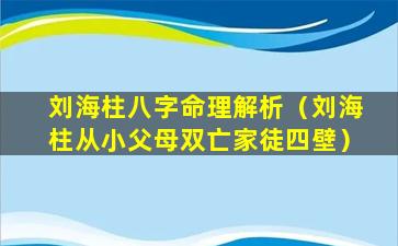 刘海柱八字命理解析（刘海柱从小父母双亡家徒四壁）