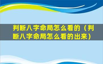 判断八字命局怎么看的（判断八字命局怎么看的出来）