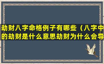 劫财八字命格例子有哪些（八字中的劫财是什么意思劫财为什么会导致破财）