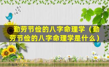 勤劳节俭的八字命理学（勤劳节俭的八字命理学是什么）