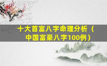 十大首富八字命理分析（中国富豪八字100例）