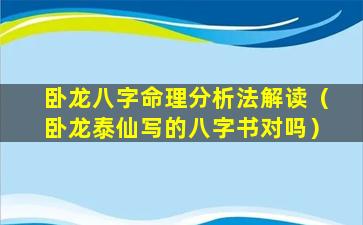 卧龙八字命理分析法解读（卧龙泰仙写的八字书对吗）