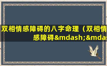 双相情感障碍的八字命理（双相情感障碍——你和你的家人应该知道的）