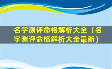 名字测评命格解析大全（名字测评命格解析大全最新）