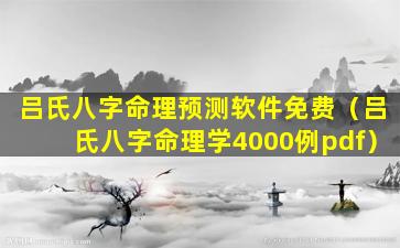 吕氏八字命理预测软件免费（吕氏八字命理学4000例pdf）