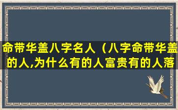 命带华盖八字名人（八字命带华盖的人,为什么有的人富贵有的人落魄）