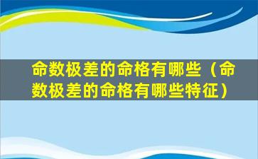 命数极差的命格有哪些（命数极差的命格有哪些特征）