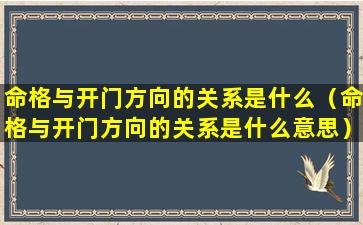 命格与开门方向的关系是什么（命格与开门方向的关系是什么意思）