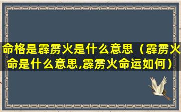 命格是霹雳火是什么意思（霹雳火命是什么意思,霹雳火命运如何）