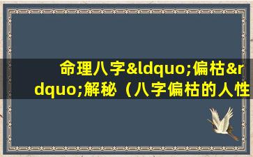 命理八字“偏枯”解秘（八字偏枯的人性格特点）