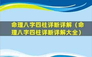 命理八字四柱详断详解（命理八字四柱详断详解大全）