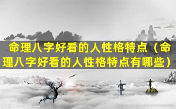 命理八字好看的人性格特点（命理八字好看的人性格特点有哪些）