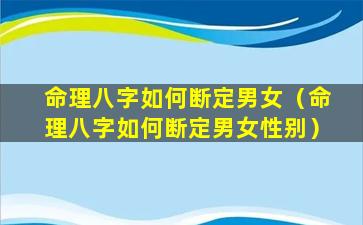 命理八字如何断定男女（命理八字如何断定男女性别）