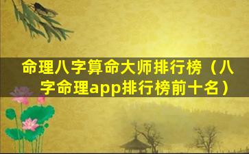 命理八字算命大师排行榜（八字命理app排行榜前十名）