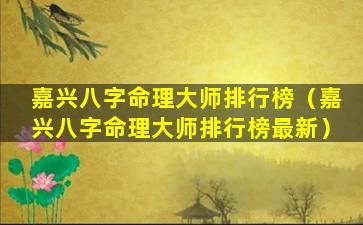 嘉兴八字命理大师排行榜（嘉兴八字命理大师排行榜最新）