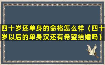 四十岁还单身的命格怎么样（四十岁以后的单身汉还有希望结婚吗）